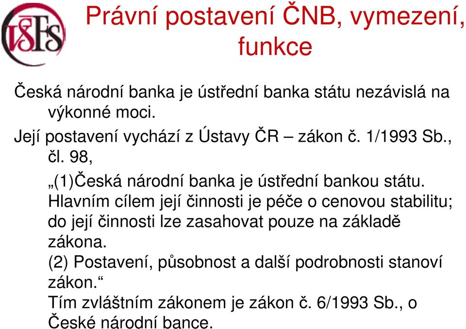 Hlavním cílem jejíčinnosti je péče o cenovou stabilitu; do její činnosti lze zasahovat pouze na základě zákona.