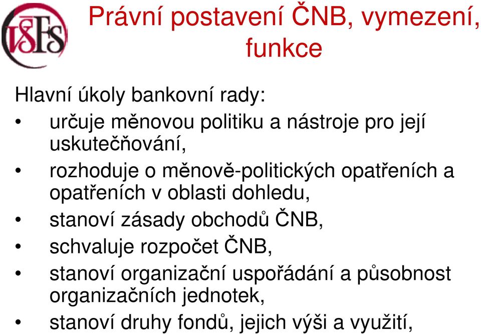 v oblasti dohledu, stanoví zásady obchodů ČNB, schvaluje rozpočet ČNB, stanoví organizační