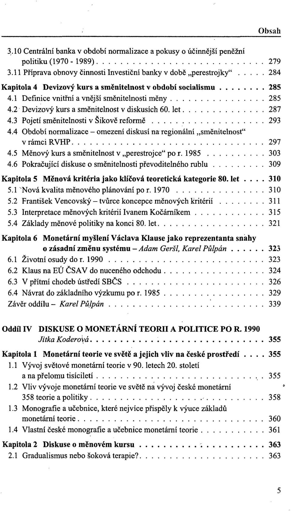 2 Devizový kurs a směnitelnost v diskusích 60. let 287 4.3 Pojetí směnitelnosti v Sikově reformě 293 4.4 Období normalizace - omezení diskusí na regionální směnitelnost" v rámci RVHP 297 4.