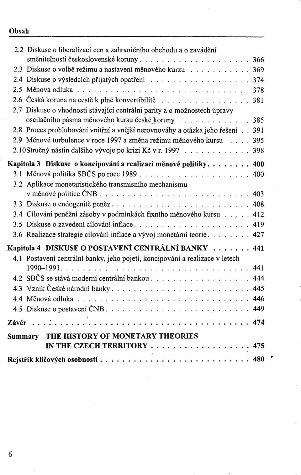 7 Diskuse o vhodnosti stávající centrální parity a o možnostech úpravy oscilačního pásma měnového kursu české koruny 385 2.8 Proces prohlubování vnitřní a vnější nerovnováhy a otázka jeho řešení.