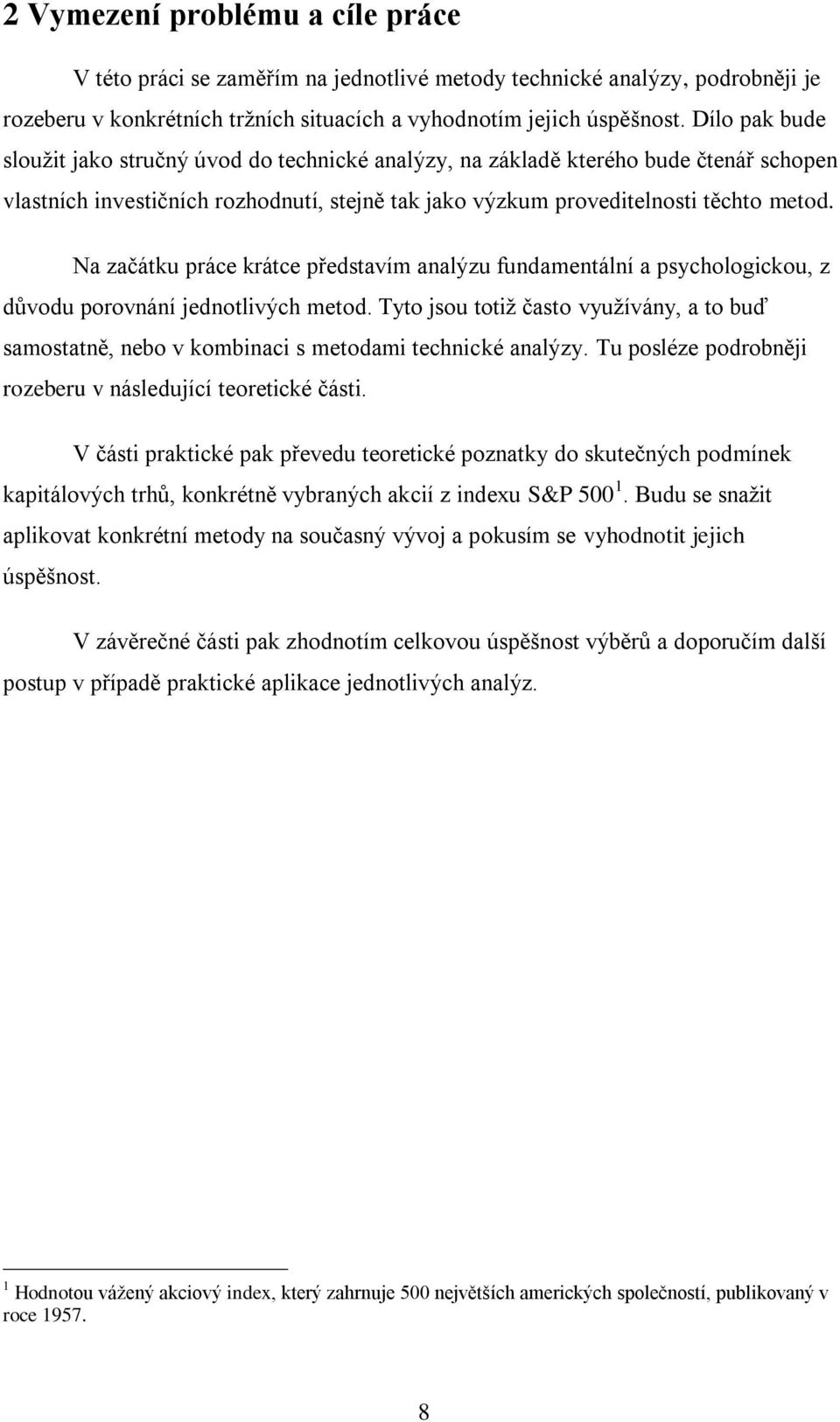 Na začátku práce krátce představím analýzu fundamentální a psychologickou, z důvodu porovnání jednotlivých metod.