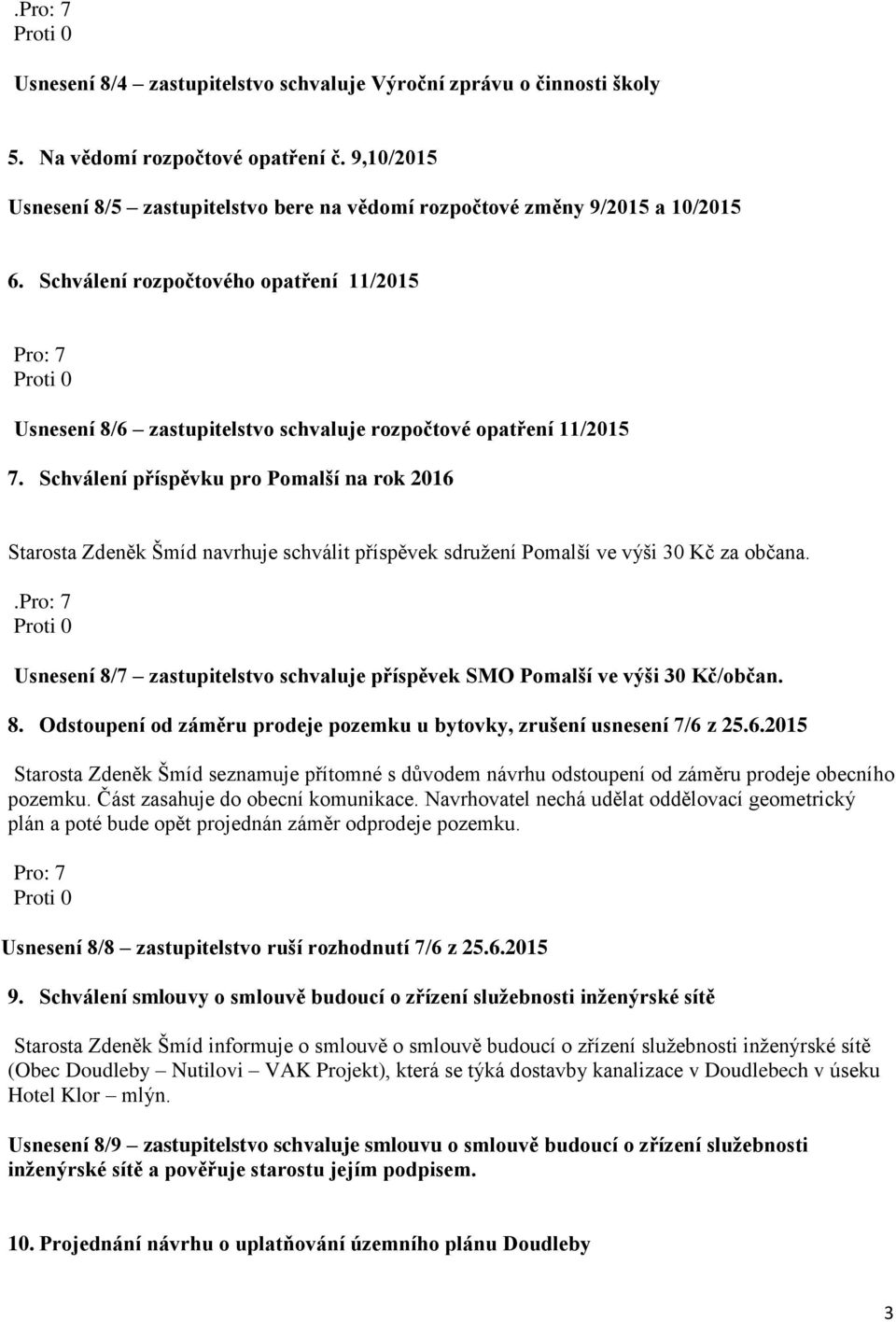 Schválení příspěvku pro Pomalší na rok 2016 Starosta Zdeněk Šmíd navrhuje schválit příspěvek sdružení Pomalší ve výši 30 Kč za občana.