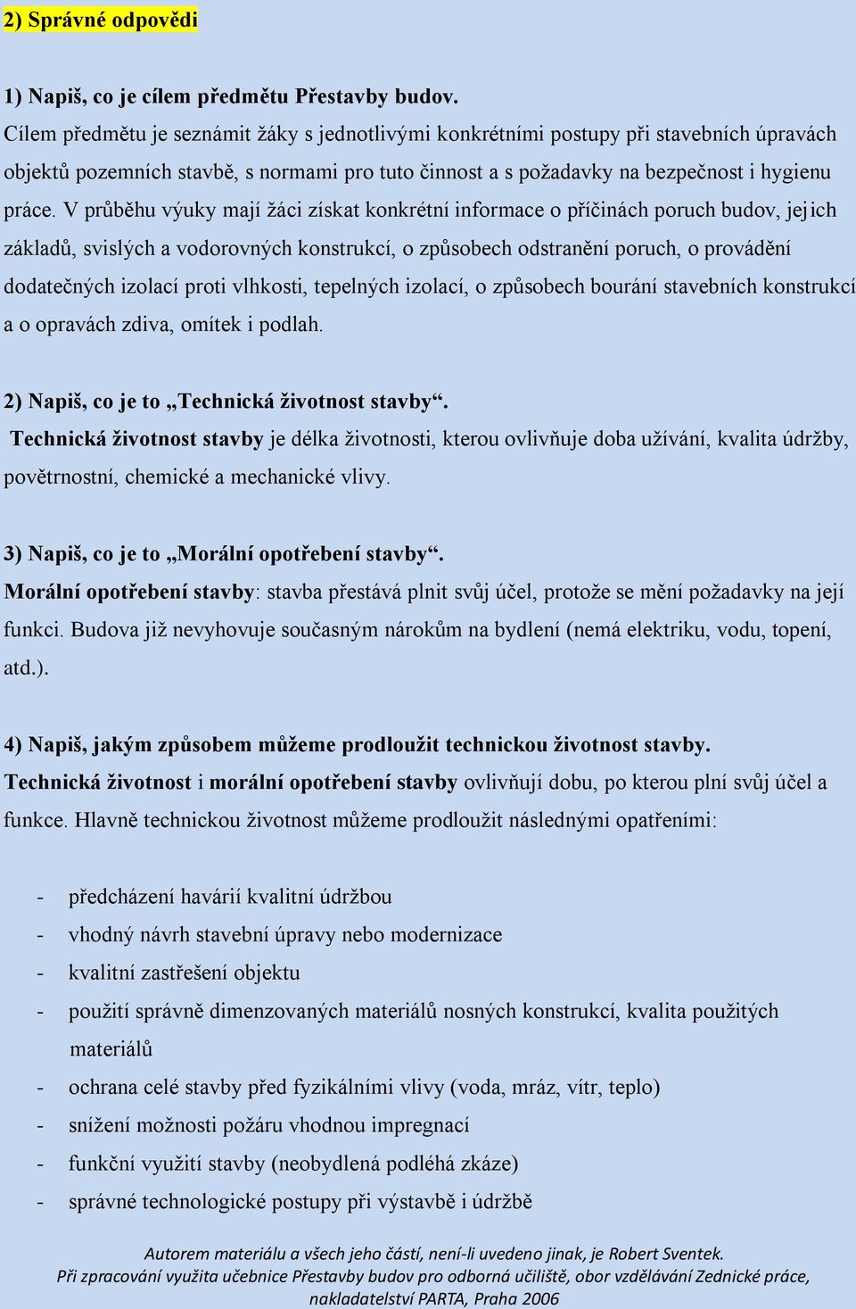 V průběhu výuky mají žáci získat konkrétní informace o příčinách poruch budov, jejich základů, svislých a vodorovných konstrukcí, o způsobech odstranění poruch, o provádění dodatečných izolací proti