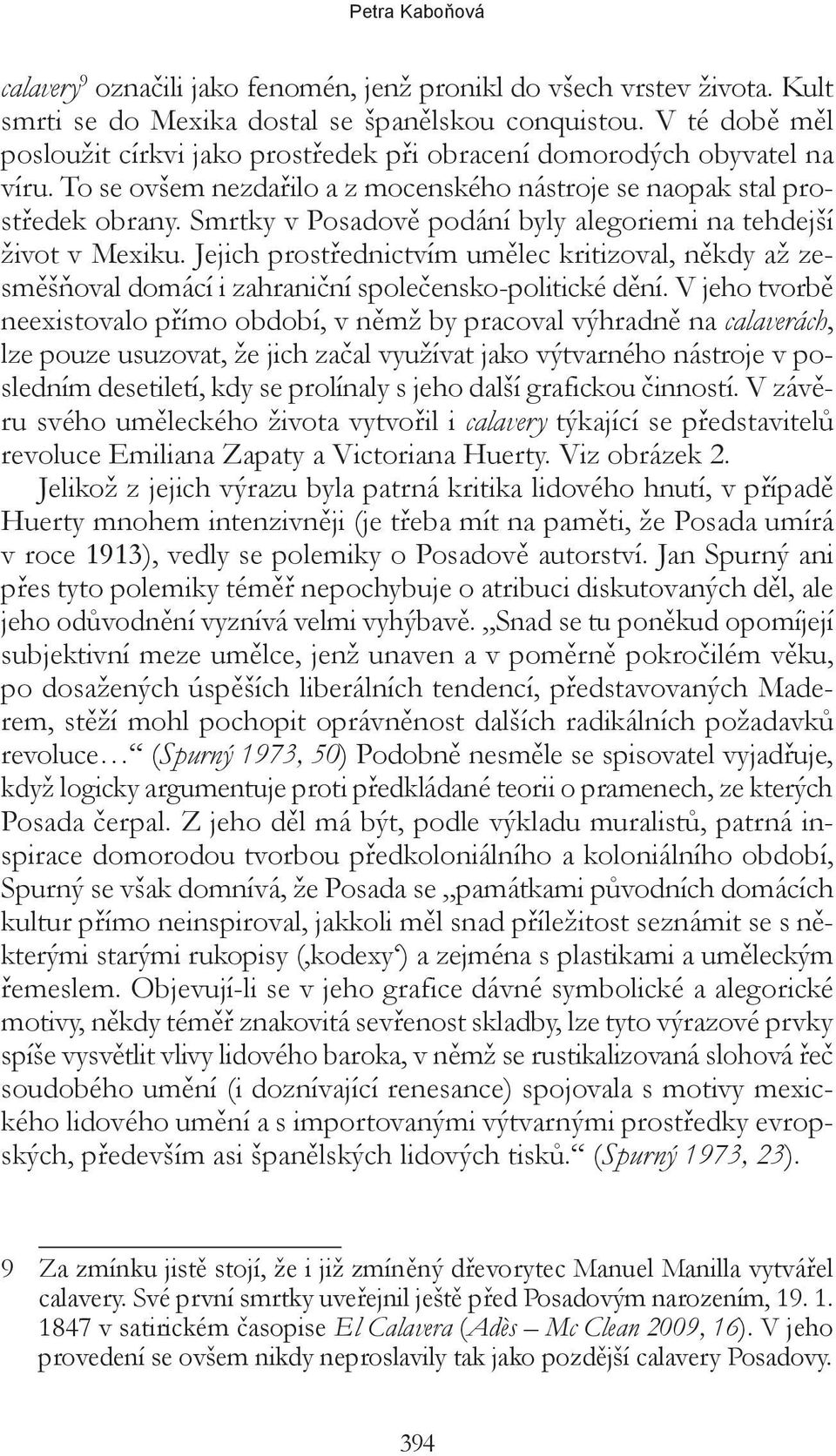 Smrtky v Posadově podání byly alegoriemi na tehdejší život v Mexiku. Jejich prostřednictvím umělec kritizoval, někdy až zesměšňoval domácí i zahraniční společensko-politické dění.