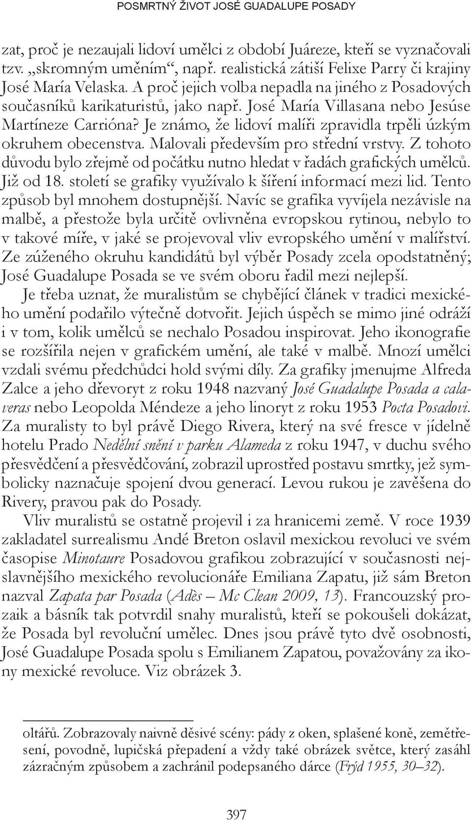 José María Villasana nebo Jesúse Martíneze Carrióna? Je známo, že lidoví malíři zpravidla trpěli úzkým okruhem obecenstva. Malovali především pro střední vrstvy.