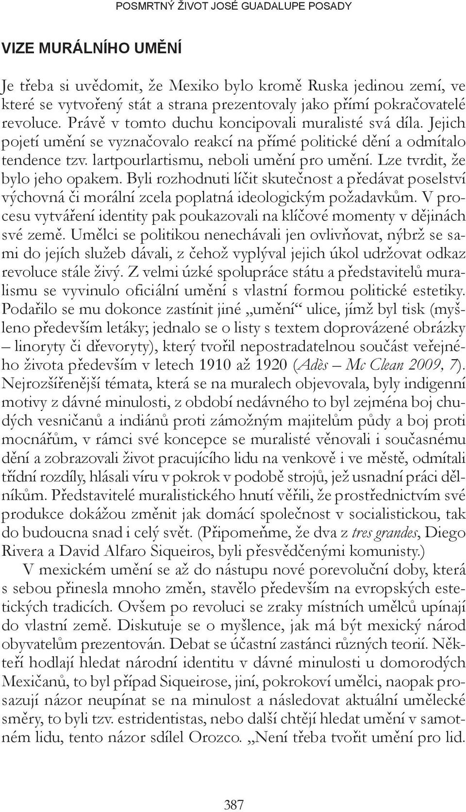 Lze tvrdit, že bylo jeho opakem. Byli rozhodnuti líčit skutečnost a předávat poselství výchovná či morální zcela poplatná ideologickým požadavkům.