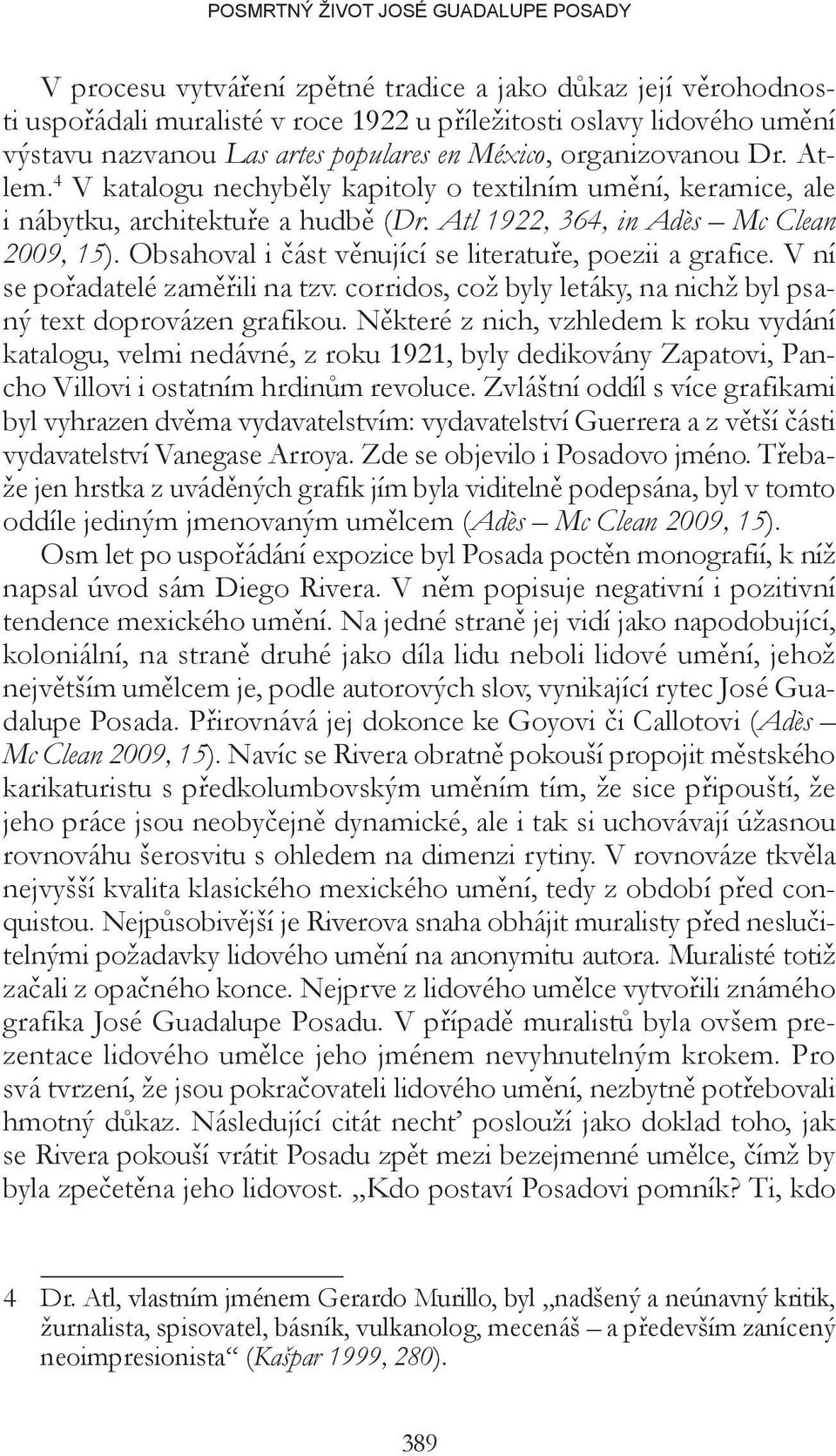 Obsahoval i část věnující se literatuře, poezii a grafice. V ní se pořadatelé zaměřili na tzv. corridos, což byly letáky, na nichž byl psaný text doprovázen grafikou.