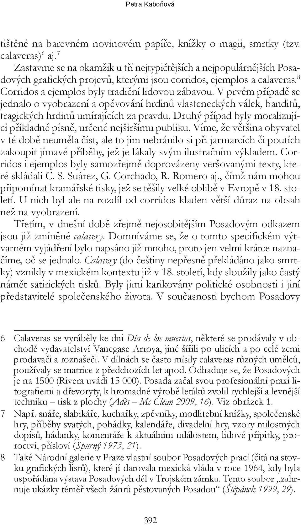 V prvém případě se jednalo o vyobrazení a opěvování hrdinů vlasteneckých válek, banditů, tragických hrdinů umírajících za pravdu.
