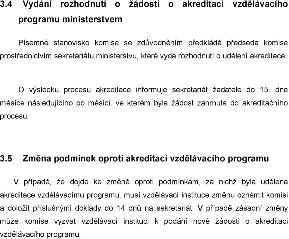 dne měsíce následujícího po měsíci, ve kterém byla žádost zahrnuta do akreditačního procesu. 3.