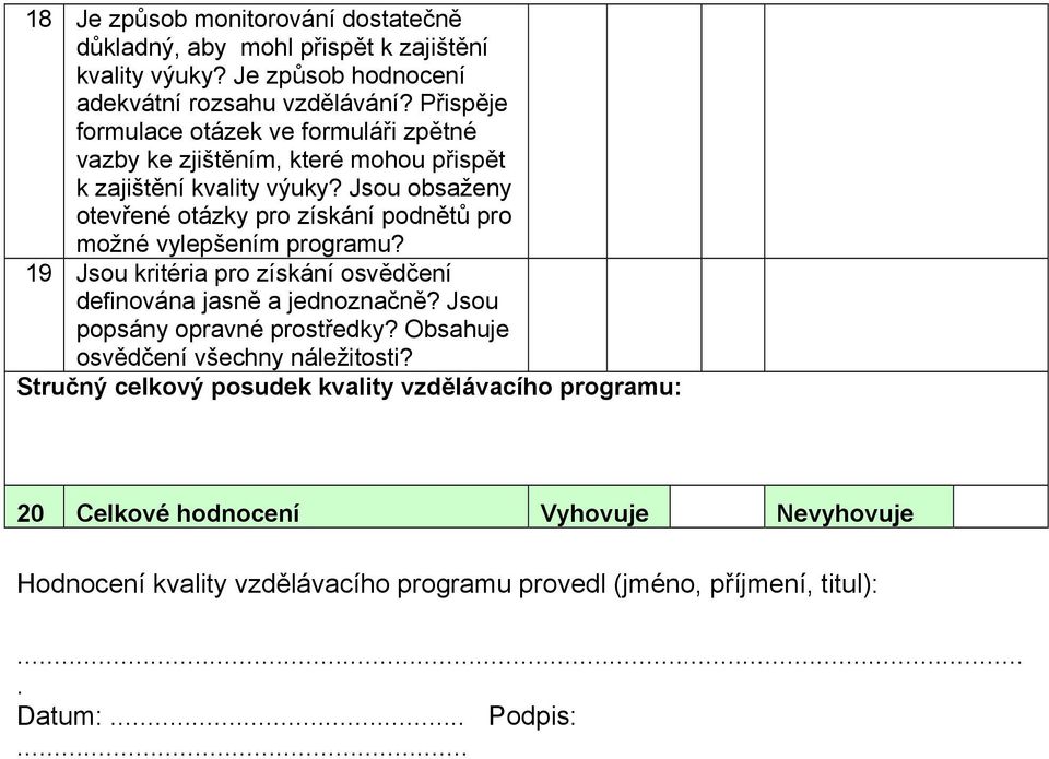 Jsou obsaženy otevřené otázky pro získání podnětů pro možné vylepšením programu? 19 Jsou kritéria pro získání osvědčení definována jasně a jednoznačně?