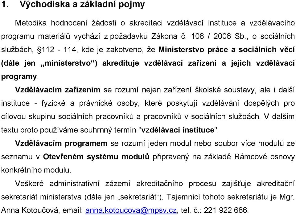 Vzdělávacím zařízením se rozumí nejen zařízení školské soustavy, ale i další instituce - fyzické a právnické osoby, které poskytují vzdělávání dospělých pro cílovou skupinu sociálních pracovníků a