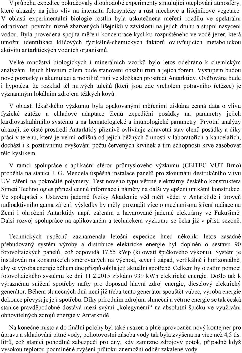 Byla provedena spojitá měření koncentrace kyslíku rozpuštěného ve vodě jezer, která umožní identifikaci klíčových fyzikálně-chemických faktorů ovlivňujících metabolickou aktivitu antarktických