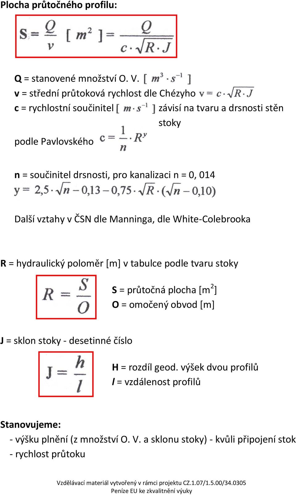 drsnosti, pro kanalizaci n = 0, 014 Další vztahy v ČSN dle Manninga, dle White-Colebrooka R = hydraulický poloměr *m+ v tabulce podle tvaru stoky