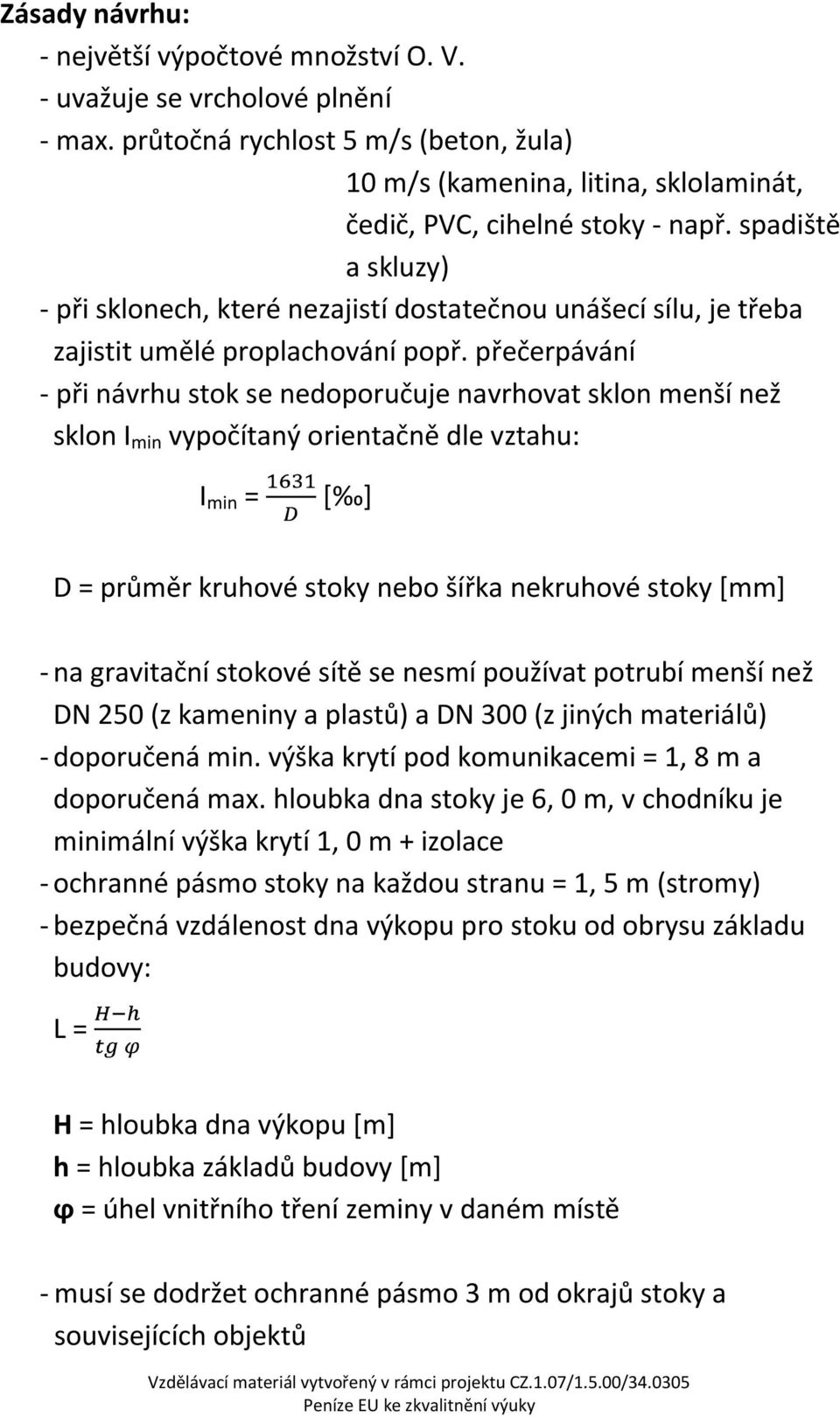 přečerpávání - při návrhu stok se nedoporučuje navrhovat sklon menší než sklon I min vypočítaný orientačně dle vztahu: I min = * + D = průměr kruhové stoky nebo šířka nekruhové stoky *mm+ - na