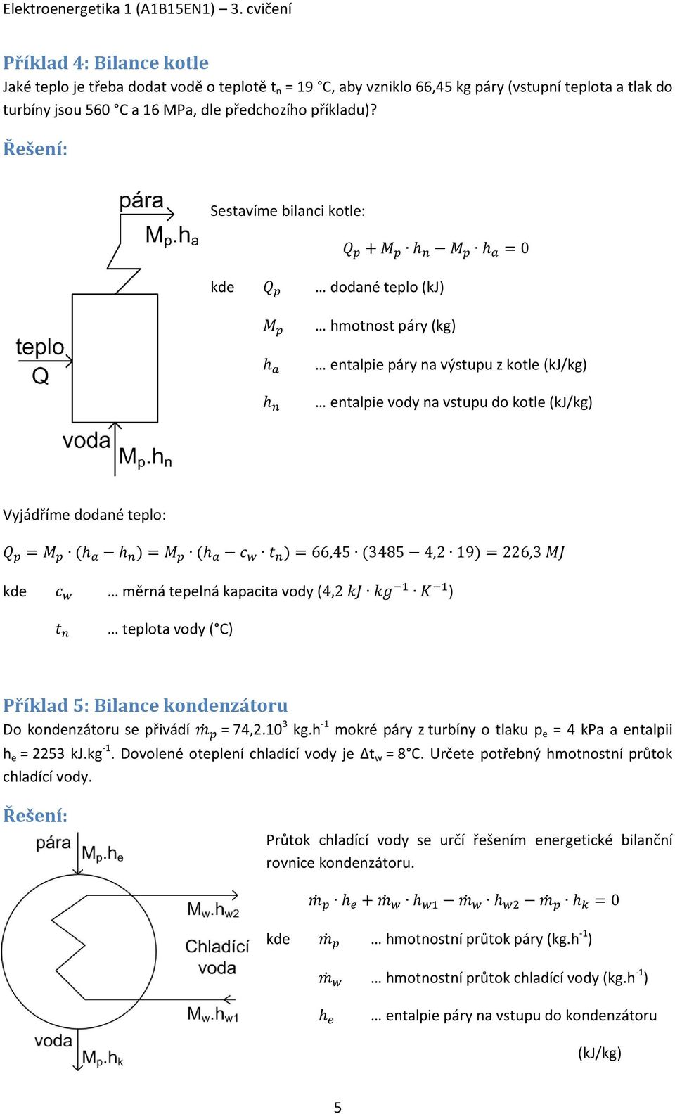 Sestavíme bilanci kotle: kde dodané teplo (kj) hmotnost páry (kg) entalpie páry na výstupu z kotle (kj/kg) entalpie vody na vstupu do kotle (kj/kg) Vyjádříme dodané teplo: ( ) ( ) ( ) kde měrná