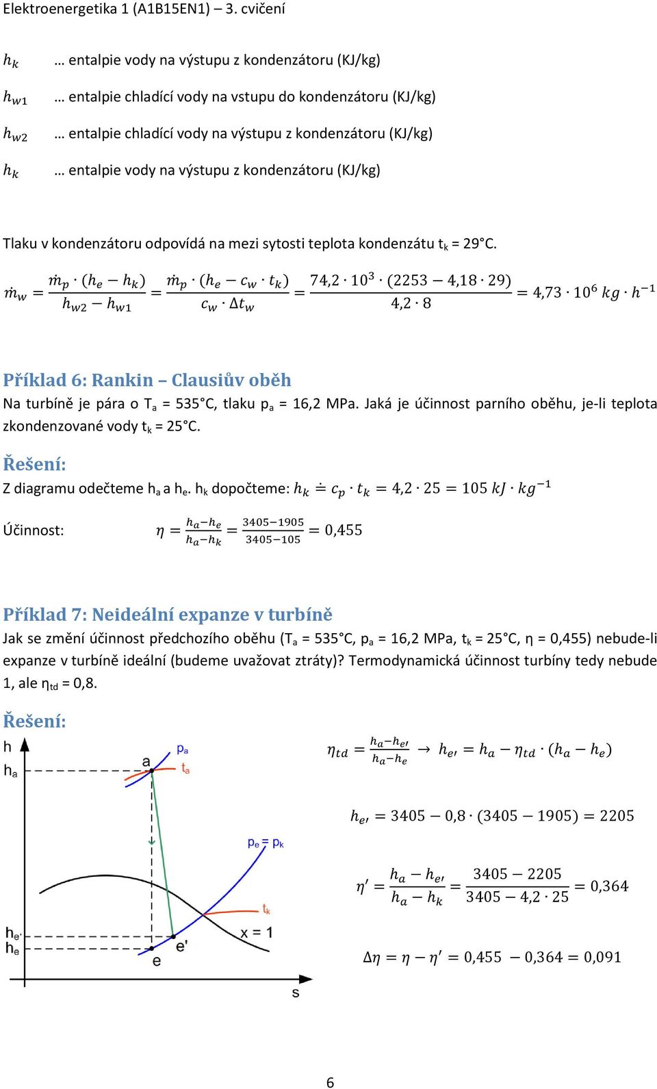 kondenzátoru (KJ/kg) Tlaku v kondenzátoru odpovídá na mezi sytosti teplota kondenzátu t k = 29 C. ( ) ( ) ( ) Příklad 6: Rankin Clausiův oběh Na turbíně je pára o T a = 535 C, tlaku p a = 16,2 MPa.