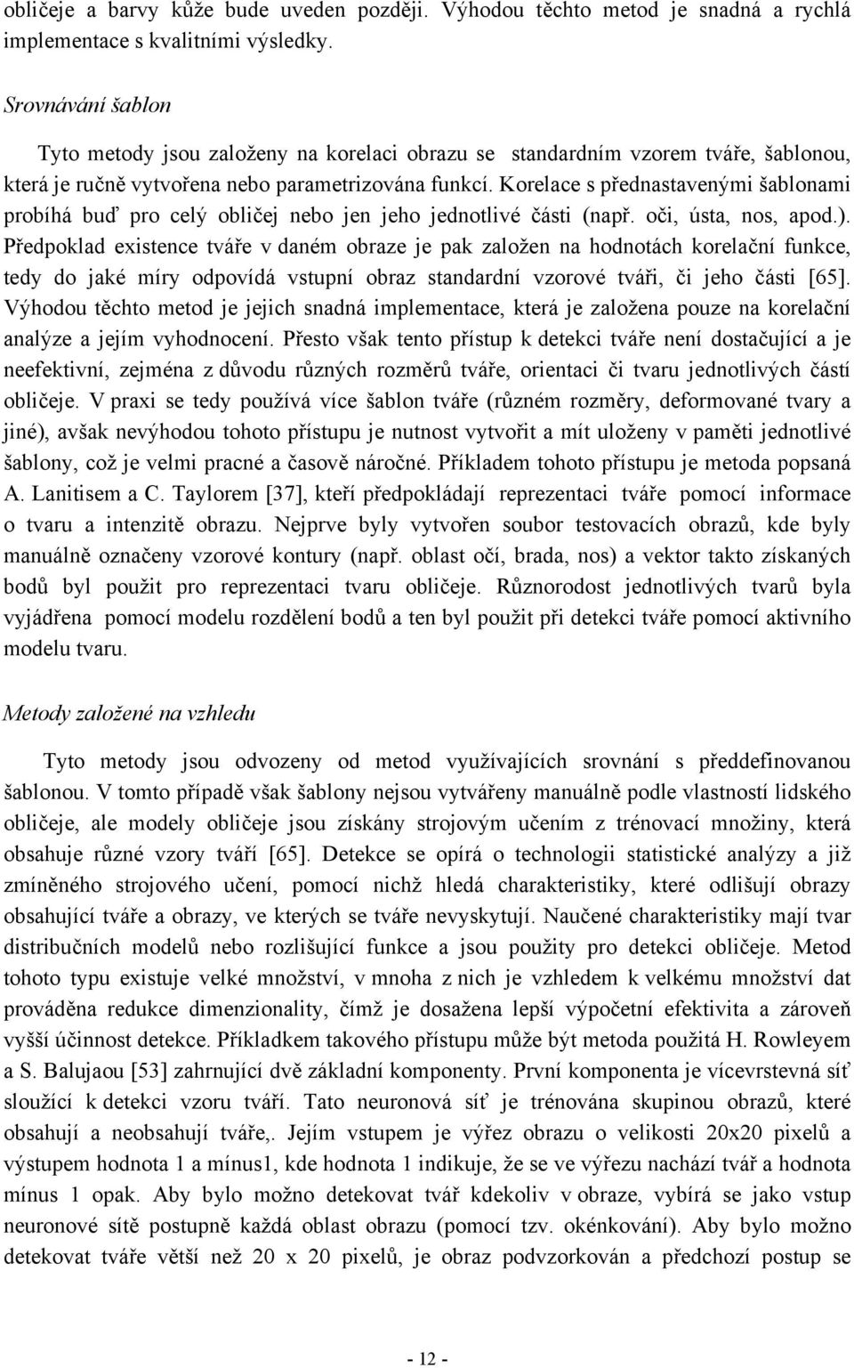 Korelace s přednastavenými šablonami probíhá buď pro celý obličej nebo jen jeho jednotlivé části (např. oči, ústa, nos, apod.).