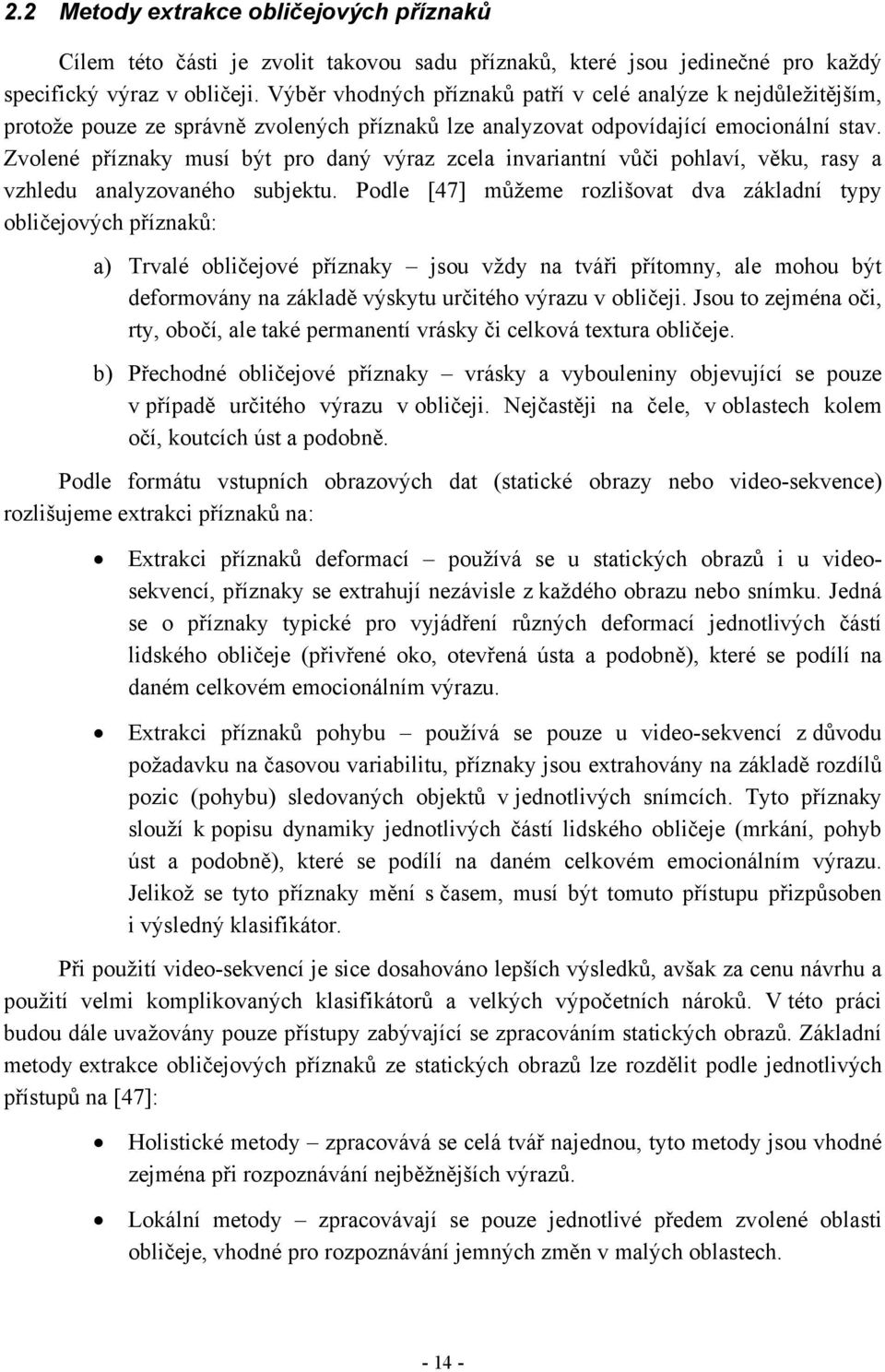 Zvolené příznaky musí být pro daný výraz zcela invariantní vůči pohlaví, věku, rasy a vzhledu analyzovaného subjektu.