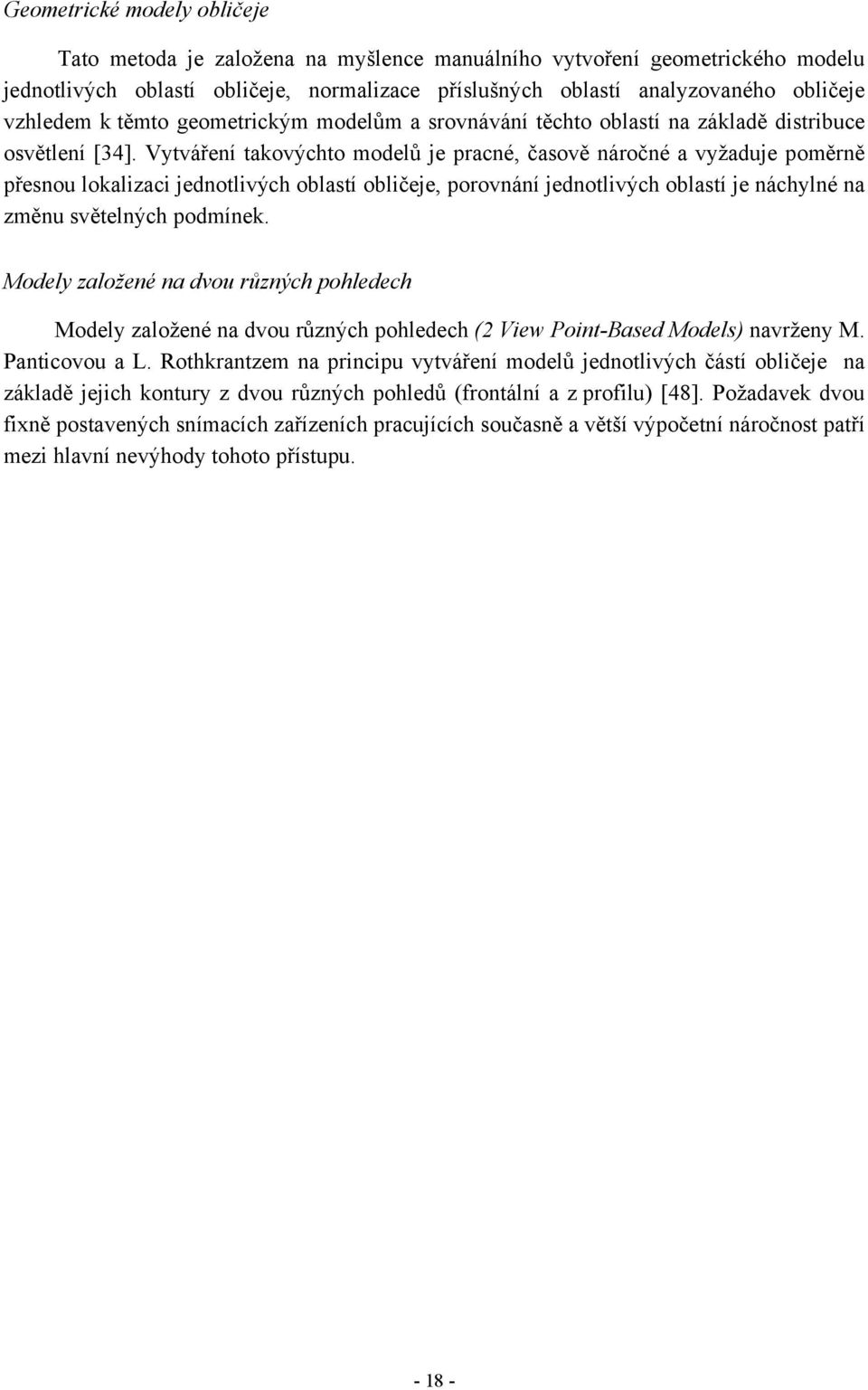 Vytváření takovýchto modelů je pracné, časově náročné a vyžaduje poměrně přesnou lokalizaci jednotlivých oblastí obličeje, porovnání jednotlivých oblastí je náchylné na změnu světelných podmínek.