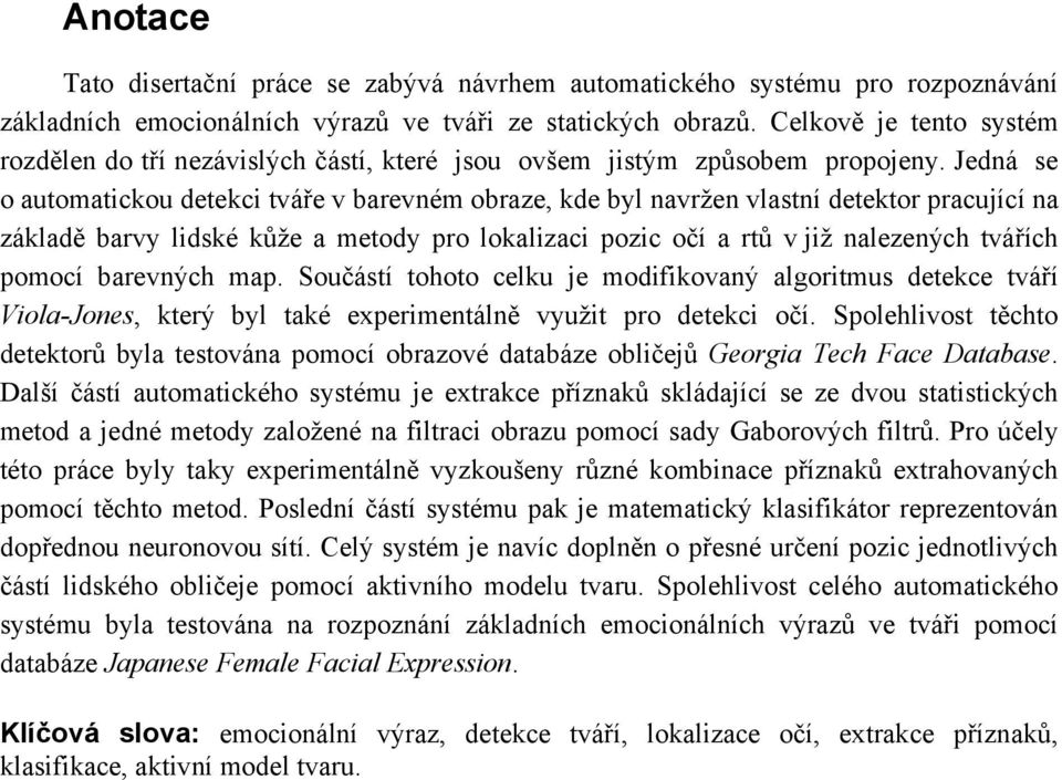Jedná se o automatickou detekci tváře v barevném obraze, kde byl navržen vlastní detektor pracující na základě barvy lidské kůže a metody pro lokalizaci pozic očí a rtů v již nalezených tvářích