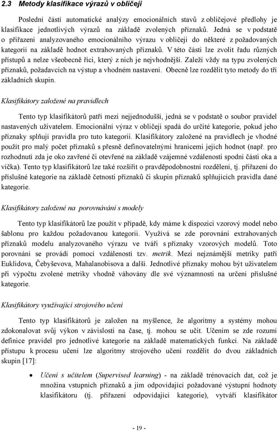 V této části lze zvolit řadu různých přístupů a nelze všeobecně říci, který z nich je nejvhodnější. Zaleží vždy na typu zvolených příznaků, požadavcích na výstup a vhodném nastavení.