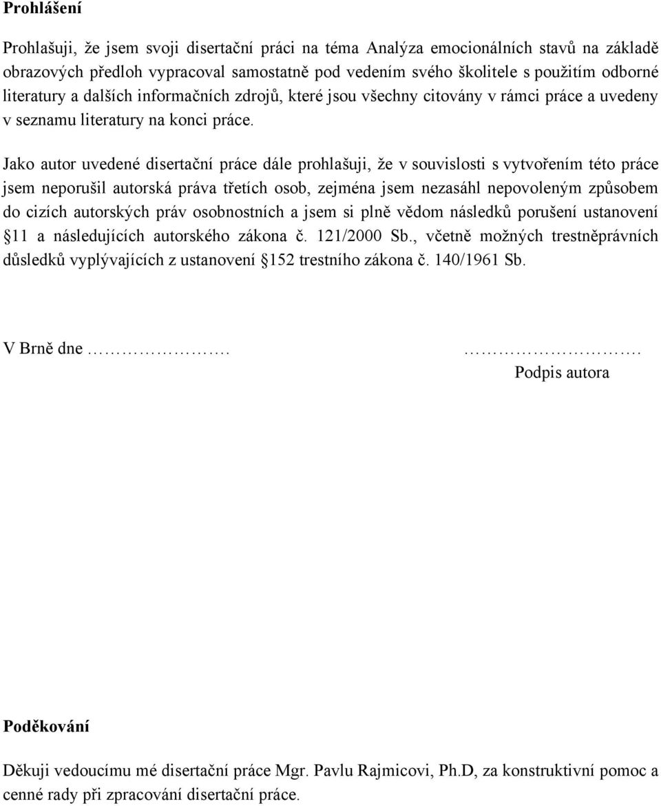 Jako autor uvedené disertační práce dále prohlašuji, že v souvislosti s vytvořením této práce jsem neporušil autorská práva třetích osob, zejména jsem nezasáhl nepovoleným způsobem do cizích