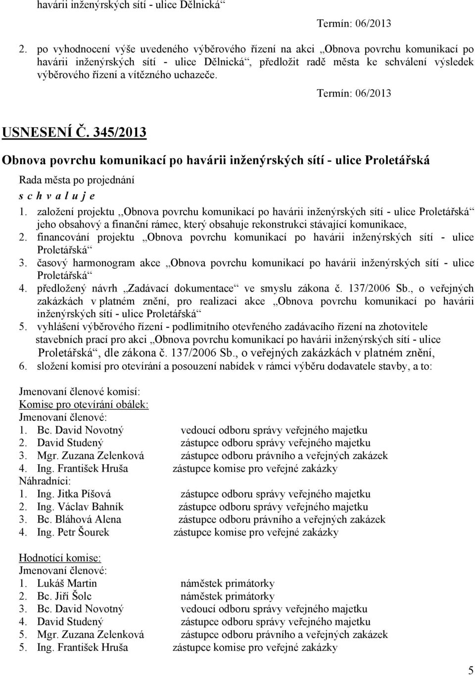 vítězného uchazeče. Termín: 06/2013 USNESENÍ Č. 345/2013 Obnova povrchu komunikací po havárii inženýrských sítí - ulice Proletářská schvaluje 1.