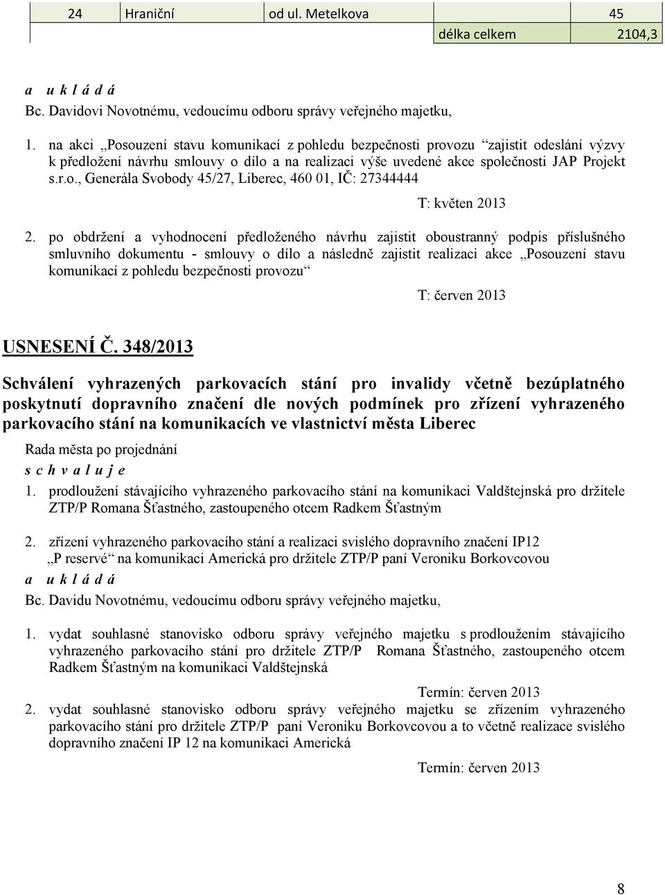 po obdržení a vyhodnocení předloženého návrhu zajistit oboustranný podpis příslušného smluvního dokumentu - smlouvy o dílo a následně zajistit realizaci akce Posouzení stavu komunikací z pohledu