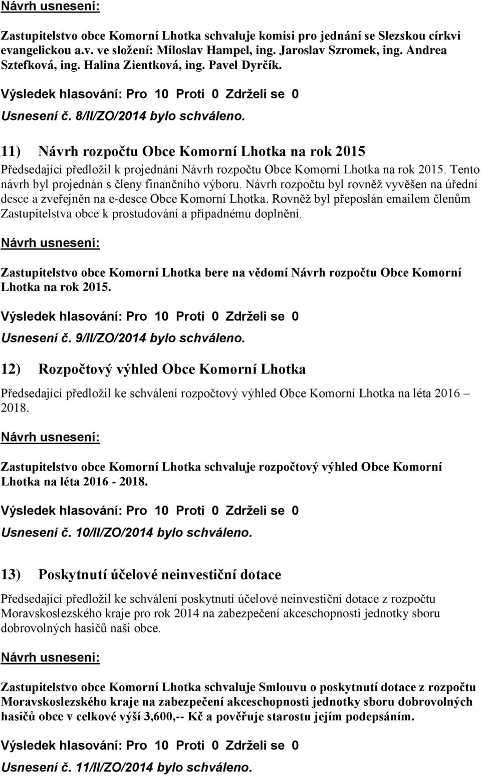 11) Návrh rozpočtu Obce Komorní Lhotka na rok 2015 Předsedající předložil k projednání Návrh rozpočtu Obce Komorní Lhotka na rok 2015. Tento návrh byl projednán s členy finančního výboru.