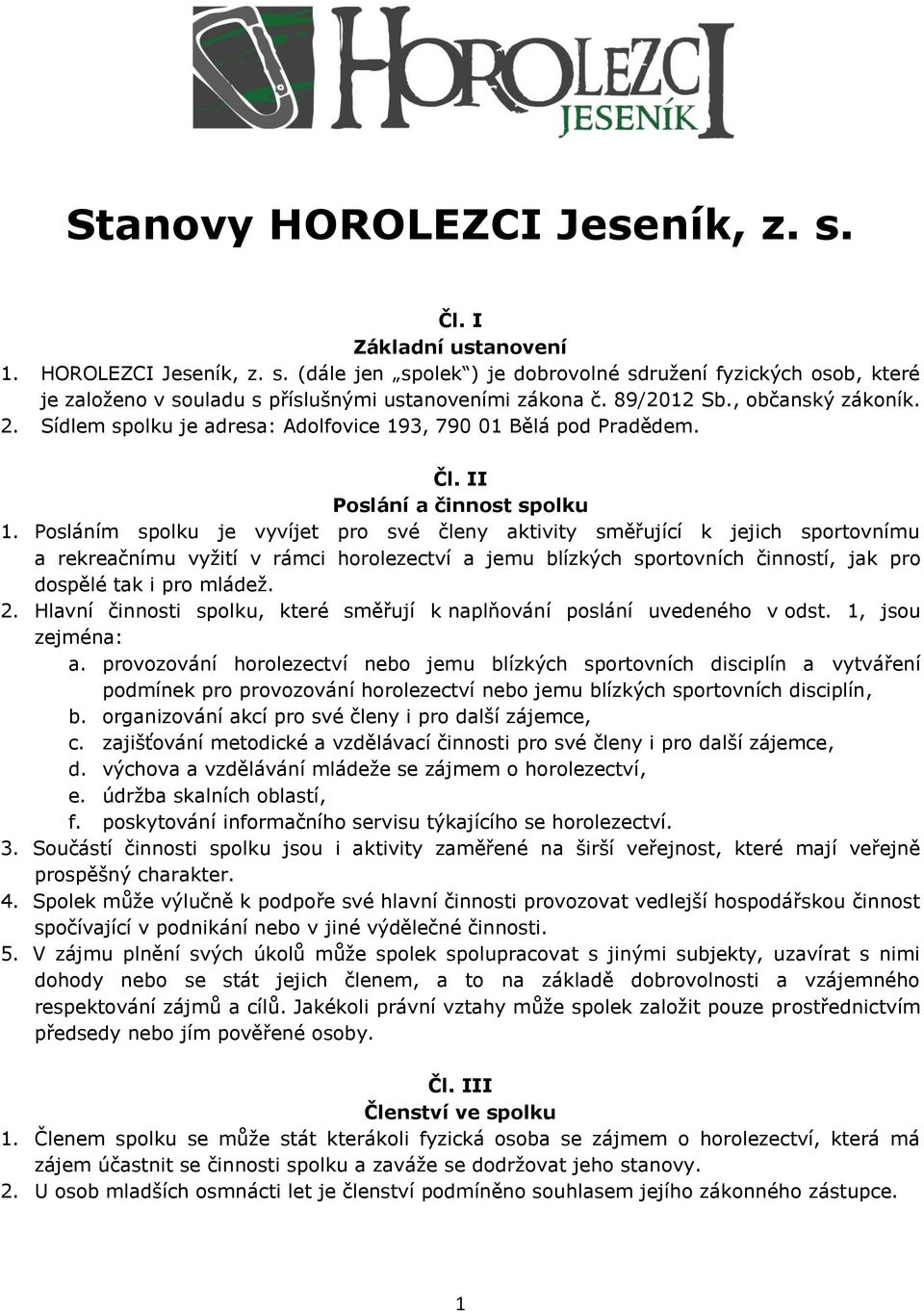 Posláním spolku je vyvíjet pro své členy aktivity směřující k jejich sportovnímu a rekreačnímu vyžití v rámci horolezectví a jemu blízkých sportovních činností, jak pro dospělé tak i pro mládež. 2.