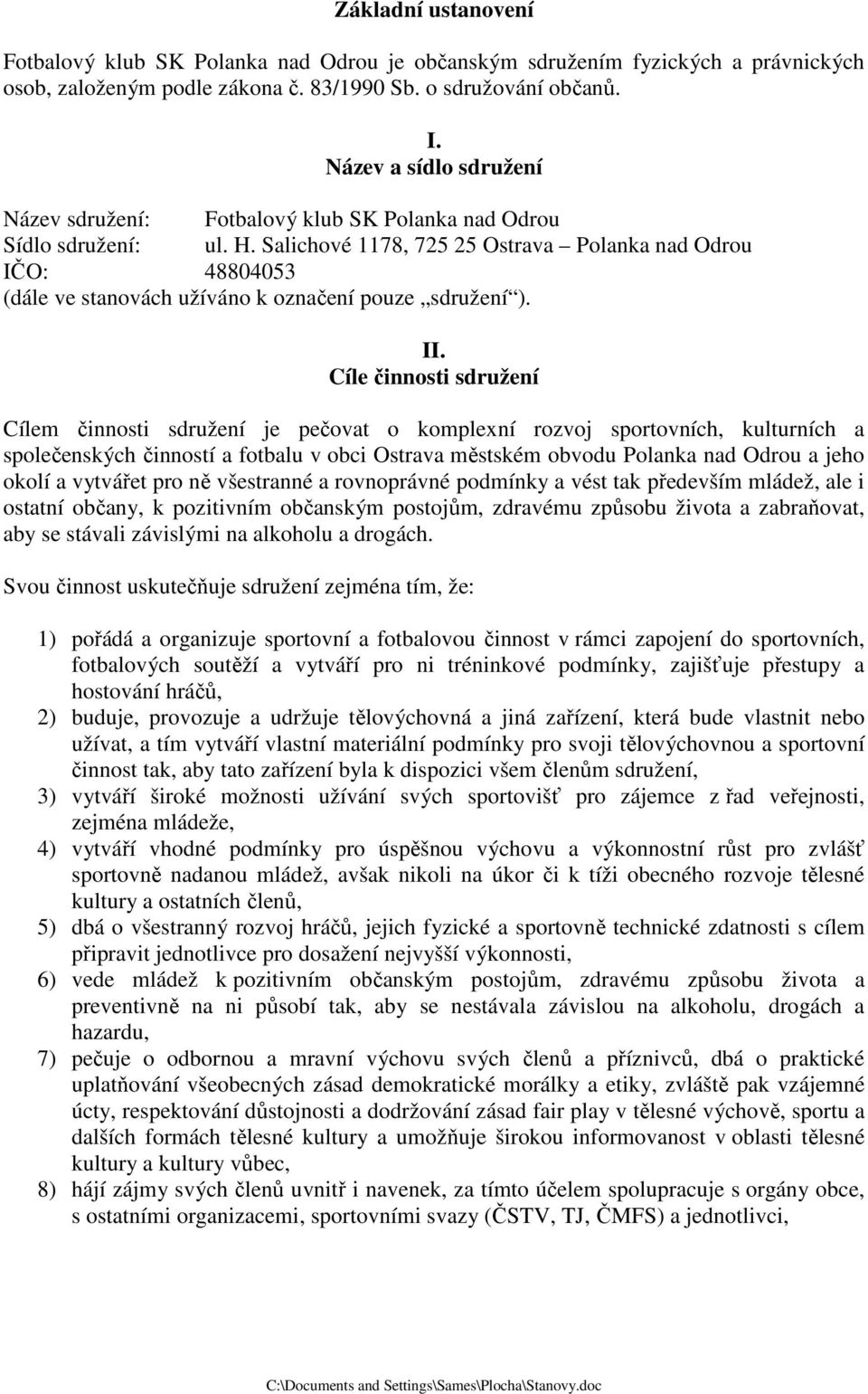 Salichové 1178, 725 25 Ostrava Polanka nad Odrou IČO: 48804053 (dále ve stanovách užíváno k označení pouze sdružení ). II.