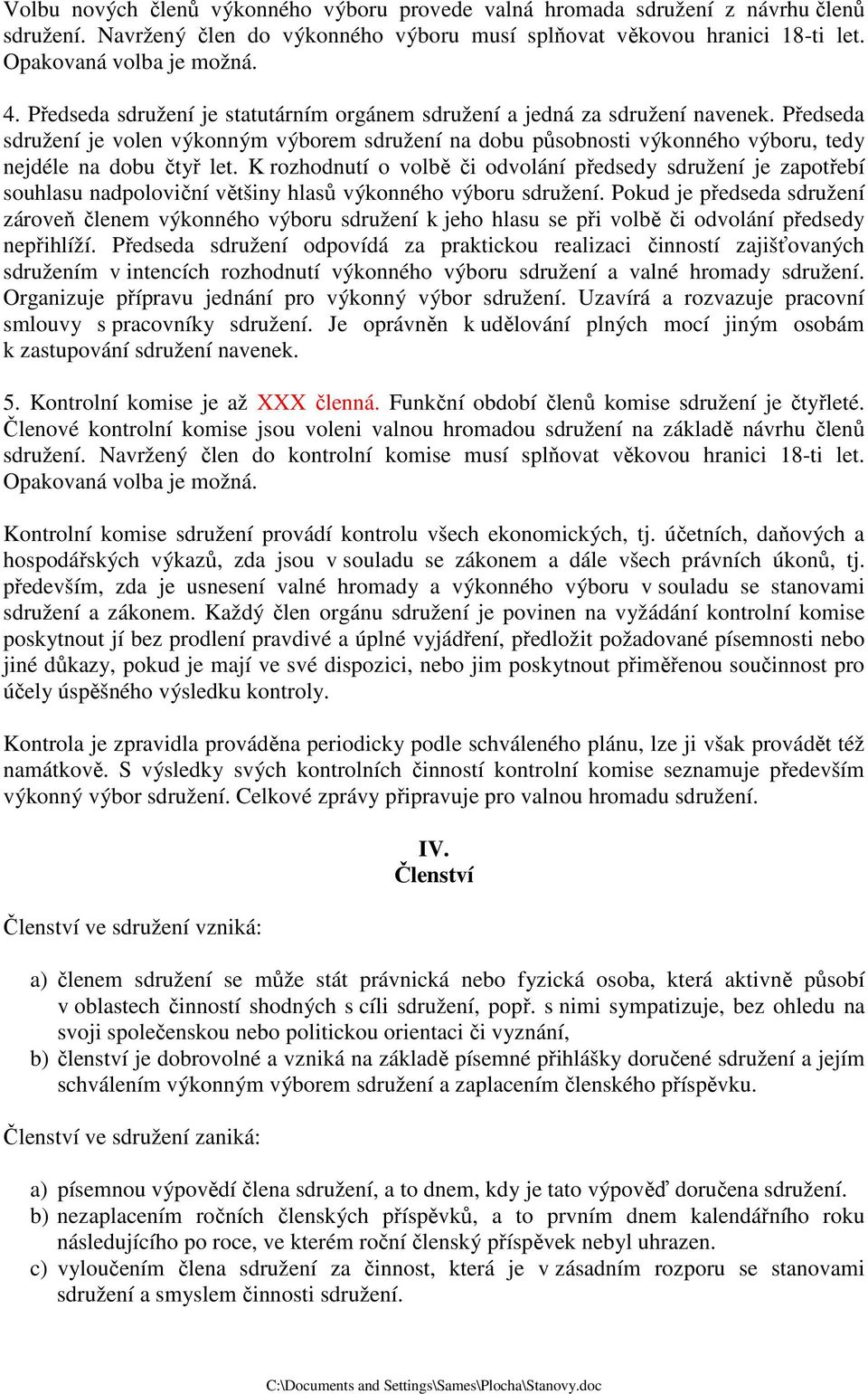 K rozhodnutí o volbě či odvolání předsedy sdružení je zapotřebí souhlasu nadpoloviční většiny hlasů výkonného výboru sdružení.