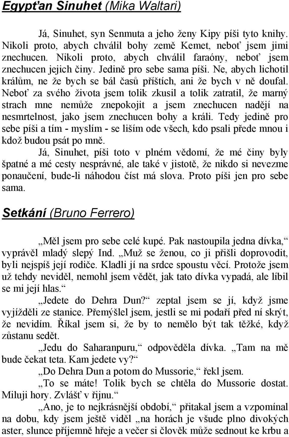 Neboť za svého života jsem tolik zkusil a tolik zatratil, že marný strach mne nemůže znepokojit a jsem znechucen nadějí na nesmrtelnost, jako jsem znechucen bohy a králi.