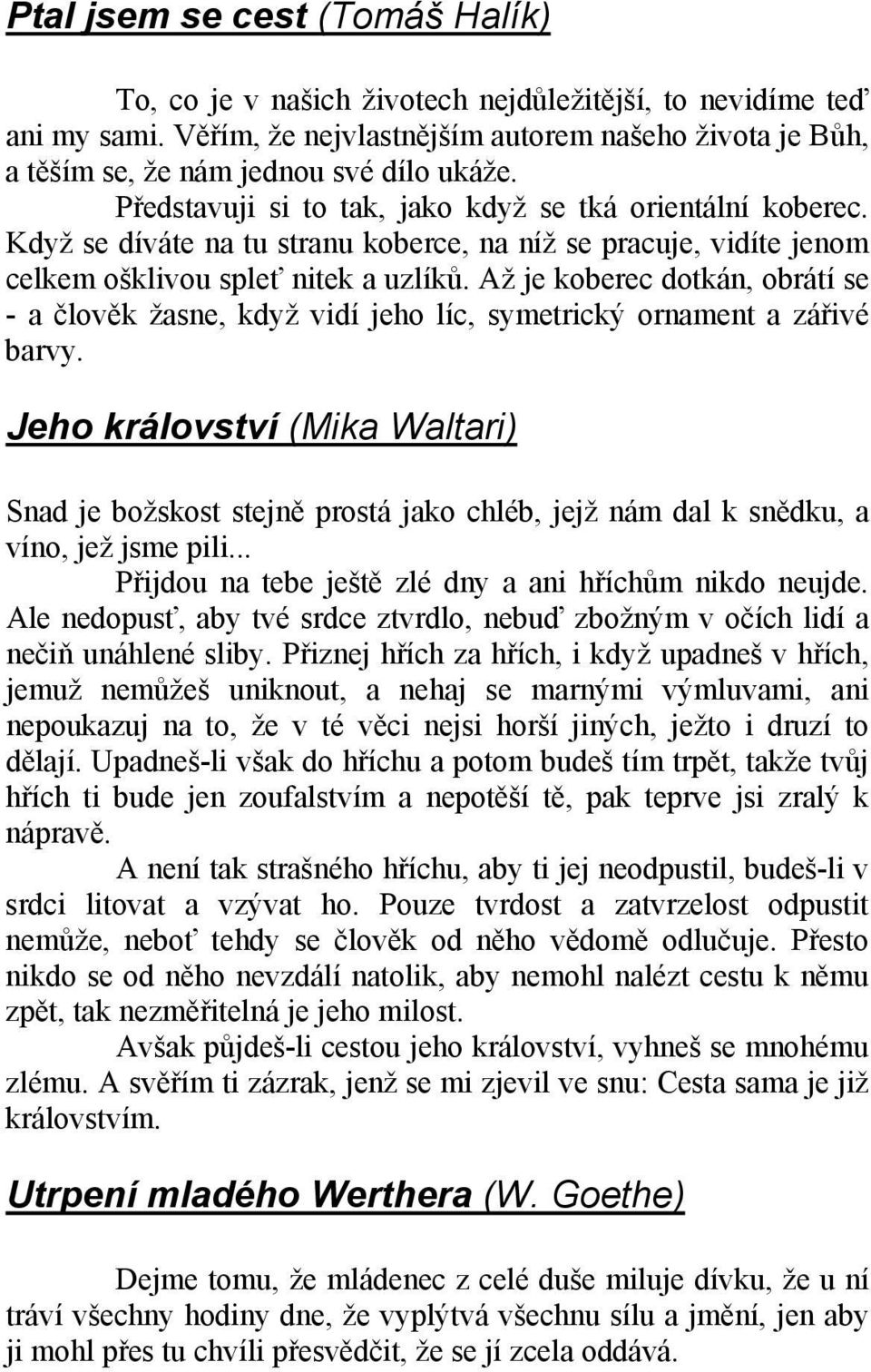 Když se díváte na tu stranu koberce, na níž se pracuje, vidíte jenom celkem ošklivou spleť nitek a uzlíků.