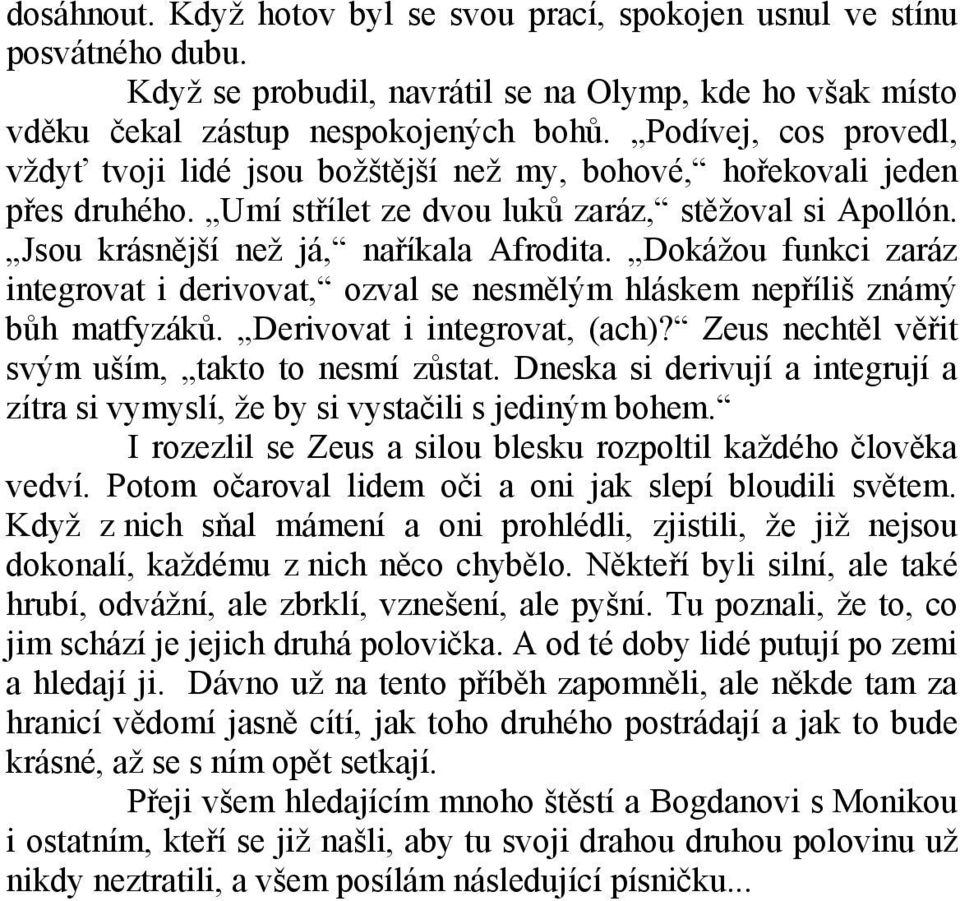 Dokážou funkci zaráz integrovat i derivovat, ozval se nesmělým hláskem nepříliš známý bůh matfyzáků. Derivovat i integrovat, (ach)? Zeus nechtěl věřit svým uším, takto to nesmí zůstat.