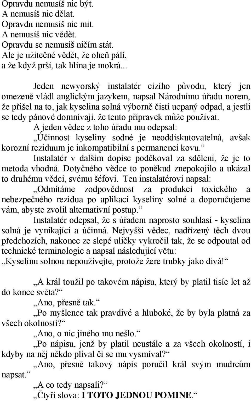 pánové domnívají, že tento přípravek může používat. A jeden vědec z toho úřadu mu odepsal: Účinnost kyseliny sodné je neoddiskutovatelná, avšak korozní reziduum je inkompatibilní s permanencí kovu.