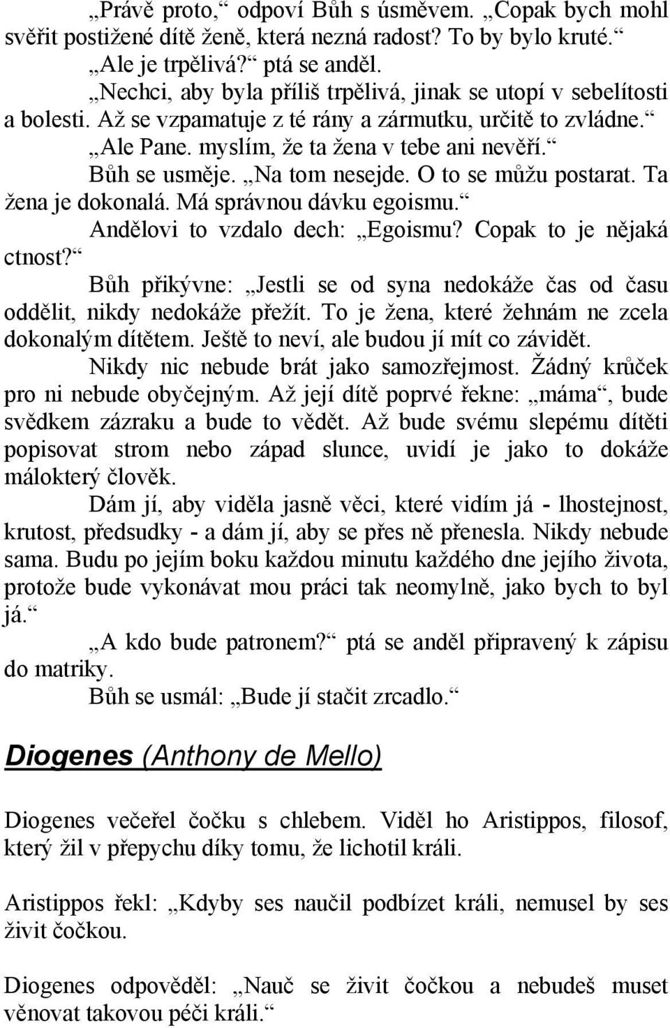 Na tom nesejde. O to se můžu postarat. Ta žena je dokonalá. Má správnou dávku egoismu. Andělovi to vzdalo dech: Egoismu? Copak to je nějaká ctnost?