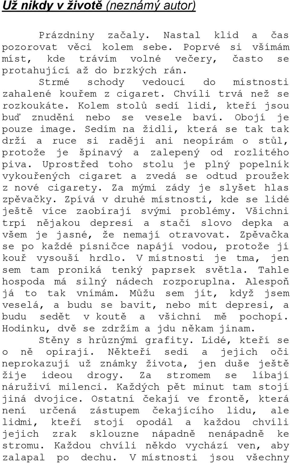 Sedím na židli, která se tak tak drží a ruce si raději ani neopírám o stůl, protože je špinavý a zalepený od rozlitého piva.