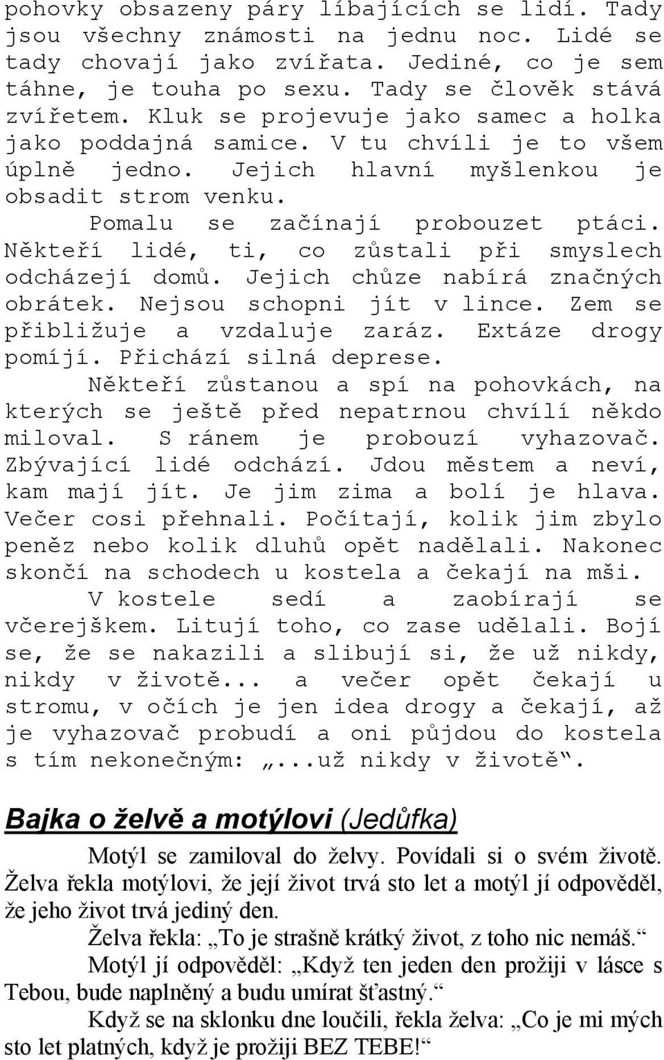 Někteří lidé, ti, co zůstali při smyslech odcházejí domů. Jejich chůze nabírá značných obrátek. Nejsou schopni jít v lince. Zem se přibližuje a vzdaluje zaráz. Extáze drogy pomíjí.