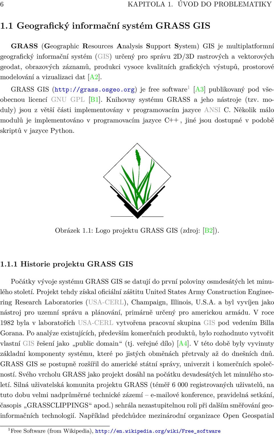 vektorových geodat, obrazových záznamů, produkci vysoce kvalitních grafických výstupů, prostorové modelování a vizualizaci dat [A2]. GRASS GIS (http://grass.osgeo.