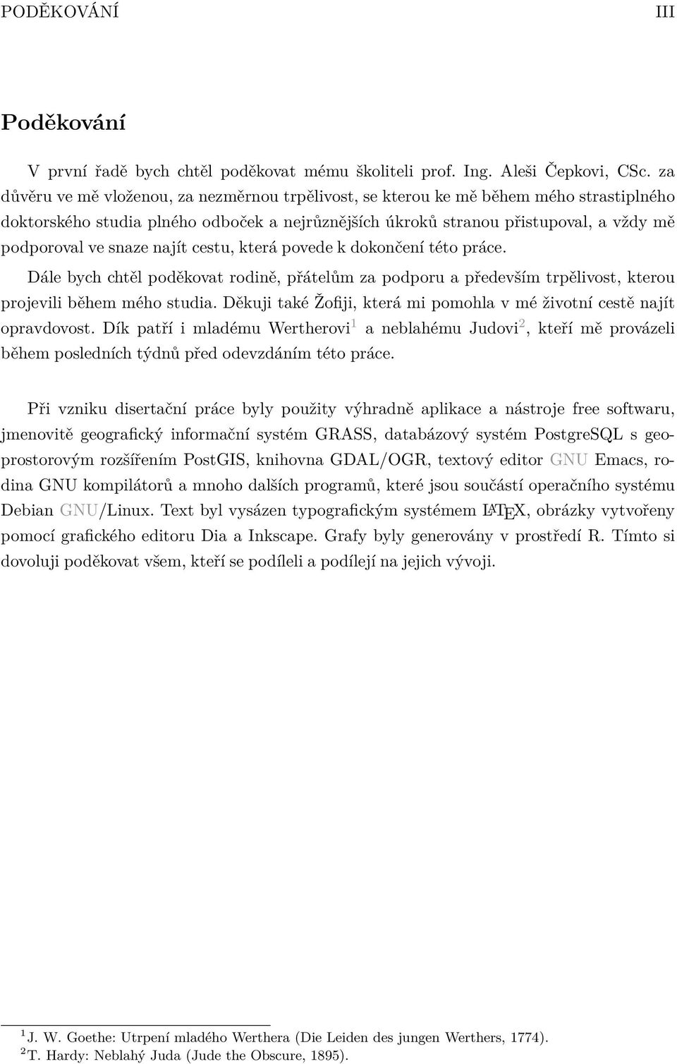 najít cestu, která povede k dokončení této práce. Dále bych chtěl poděkovat rodině, přátelům za podporu a především trpělivost, kterou projevili během mého studia.