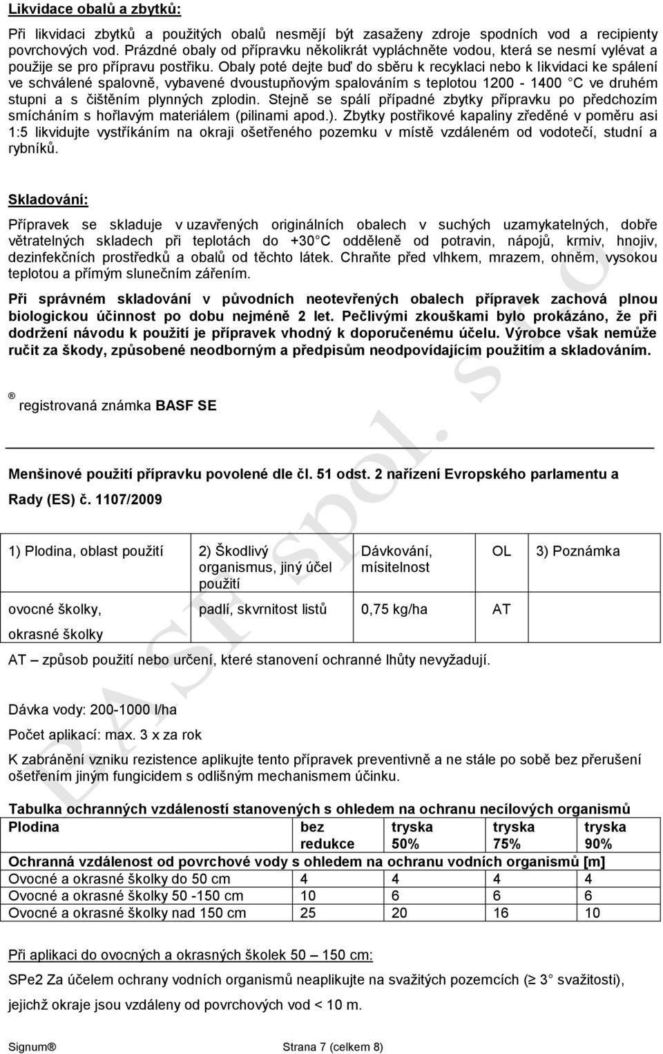 Obaly poté dejte buď do sběru k recyklaci nebo k likvidaci ke spálení ve schválené spalovně, vybavené dvoustupňovým spalováním s teplotou 1200-00 C ve druhém stupni a s čištěním plynných zplodin.