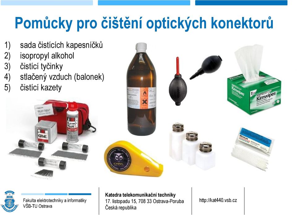 2) isopropyl alkohol 3) čistící