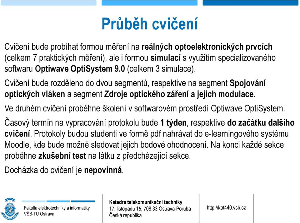 Ve druhém cvičení proběhne školení v softwarovém prostředí Optiwave OptiSystem. Časový termín na vypracování protokolu bude 1 týden, respektive do začátku dalšího cvičení.