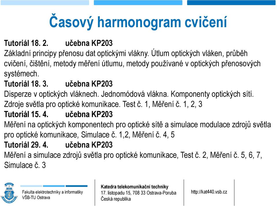 učebna KP203 Disperze v optických vláknech. Jednomódová vlákna. Komponenty optických sítí. Zdroje světla pro optické komunikace. Test č. 1, Měření č. 1, 2, 3 Tutoriál 15. 4.