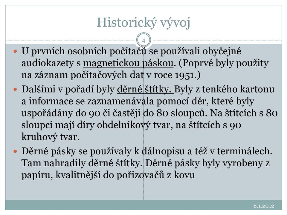 Byly z tenkého kartonu a informace se zaznamenávala pomocí děr, které byly uspořádány do 90 či častěji do 80 sloupců.