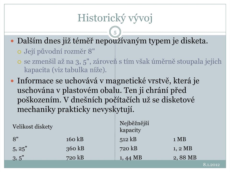 Informace se uchovává v magnetické vrstvě, která je uschována v plastovém obalu. Ten ji chrání před poškozením.