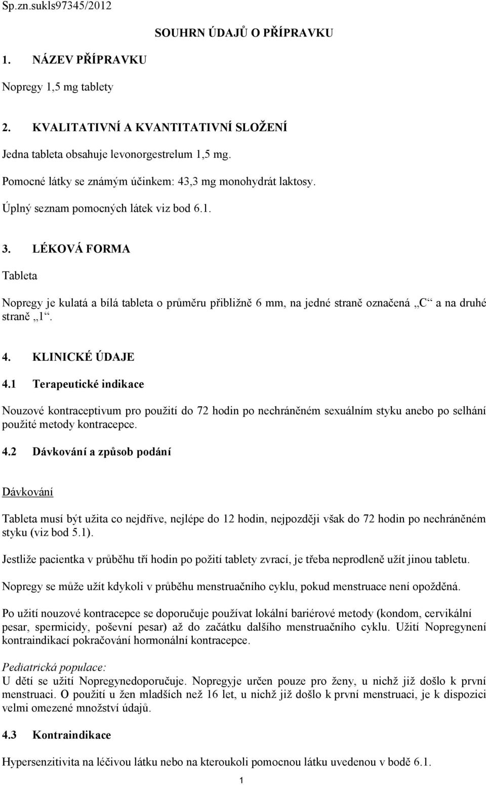 LÉKOVÁ FORMA Tableta Nopregy je kulatá a bílá tableta o průměru přibližně 6 mm, na jedné straně označená C a na druhé straně 1. 4. KLINICKÉ ÚDAJE 4.