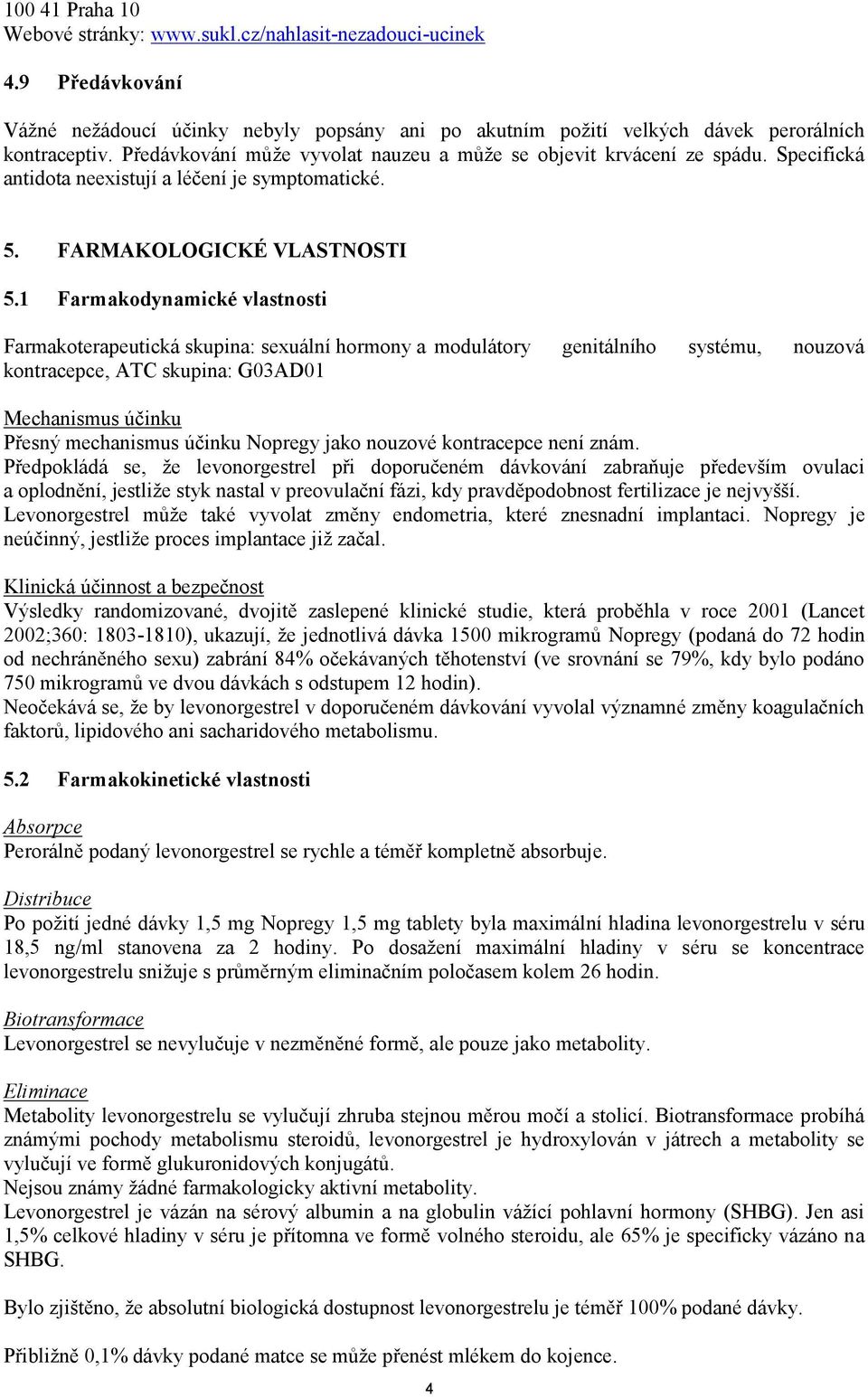 1 Farmakodynamické vlastnosti Farmakoterapeutická skupina: sexuální hormony a modulátory genitálního systému, nouzová kontracepce, ATC skupina: G03AD01 Mechanismus účinku Přesný mechanismus účinku