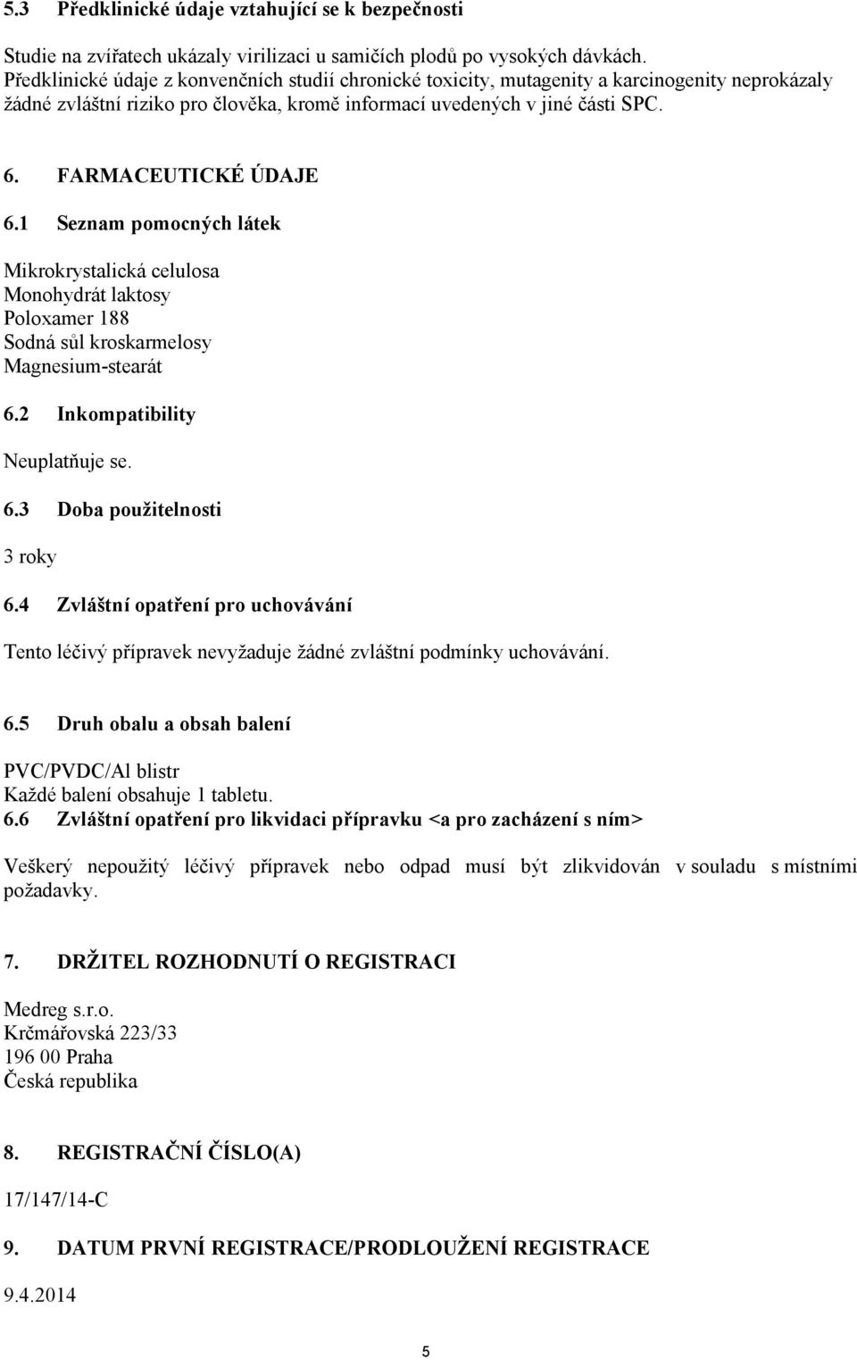 FARMACEUTICKÉ ÚDAJE 6.1 Seznam pomocných látek Mikrokrystalická celulosa Monohydrát laktosy Poloxamer 188 Sodná sůl kroskarmelosy Magnesium-stearát 6.2 Inkompatibility Neuplatňuje se. 6.3 Doba použitelnosti 3 roky 6.